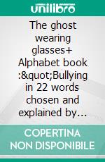 The ghost wearing glasses+ Alphabet book :&quot;Bullying in 22 words chosen and explained by children&quot;. E-book. Formato EPUB ebook