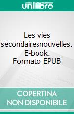 Les vies secondairesnouvelles. E-book. Formato EPUB ebook di Dominique Lebel