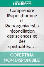 Comprendre l&apos;homme et l&apos;universLa réconciliation des sciences et des spiritualités. E-book. Formato EPUB