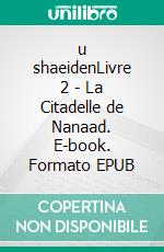 u shaeidenLivre 2 - La Citadelle de Nanaad. E-book. Formato EPUB ebook