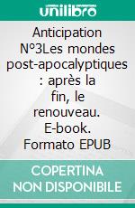 Anticipation N°3Les mondes post-apocalyptiques : après la fin, le renouveau. E-book. Formato EPUB ebook