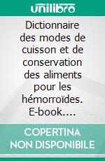 Dictionnaire des modes de cuisson et de conservation des aliments pour les hémorroïdes. E-book. Formato EPUB ebook di Cédric Menard