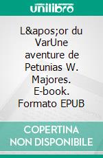 L'or du VarUne aventure de Petunias W. Majores. E-book. Formato EPUB ebook di Bernard Dumez