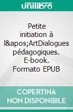 Petite initiation à l&apos;ArtDialogues pédagogiques. E-book. Formato EPUB ebook