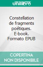 Constellation de fragments poétiques. E-book. Formato EPUB ebook