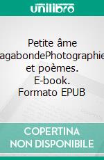 Petite âme vagabondePhotographies et poèmes. E-book. Formato EPUB ebook