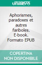 Aphorismes, paradoxes et autres fariboles. E-book. Formato EPUB ebook