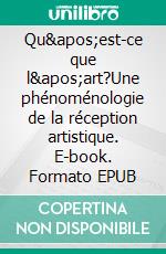 Qu&apos;est-ce que l&apos;art?Une phénoménologie de la réception artistique. E-book. Formato EPUB ebook