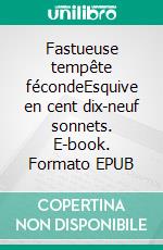 Fastueuse tempête fécondeEsquive en cent dix-neuf sonnets. E-book. Formato EPUB ebook
