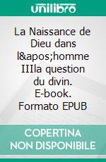 La Naissance de Dieu dans l&apos;homme IIIla question du divin. E-book. Formato EPUB ebook