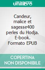 Candeur, malice et sagesse400 perles du Hodja. E-book. Formato EPUB