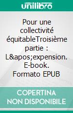 Pour une collectivité équitableTroisième partie : L&apos;expension. E-book. Formato EPUB ebook