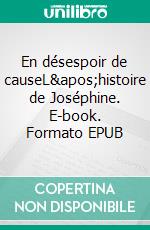 En désespoir de causeL'histoire de Joséphine. E-book. Formato EPUB ebook di Josiane Wolff