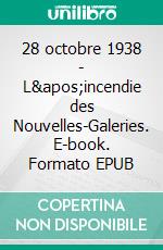 28 octobre 1938 - L&apos;incendie des Nouvelles-Galeries. E-book. Formato EPUB ebook