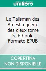 Le Talisman des AmesLa guerre des dieux tome 5. E-book. Formato EPUB ebook