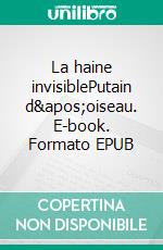 La haine invisiblePutain d&apos;oiseau. E-book. Formato EPUB ebook