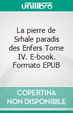 La pierre de Srhale paradis des Enfers Tome IV. E-book. Formato EPUB ebook di Nora Nash