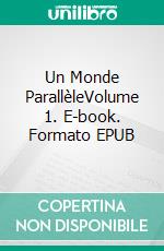 Un Monde ParallèleVolume 1. E-book. Formato EPUB