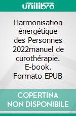 Harmonisation énergétique des Personnes 2022manuel de curothérapie. E-book. Formato EPUB ebook