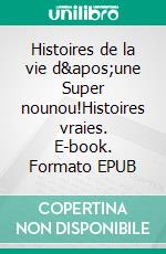 Histoires de la vie d&apos;une Super nounou!Histoires vraies. E-book. Formato EPUB ebook