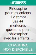 Philosophie pour les enfants - Le temps. Les 44 meilleures questions pour philosopher avec les enfants et les adolescents. E-book. Formato EPUB ebook