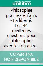 Philosophie pour les enfants - La liberté. Les 44 meilleures questions pour philosopher avec les enfants et les adolescents. E-book. Formato EPUB ebook di Michael Siegmund