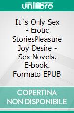 It´s Only Sex - Erotic StoriesPleasure Joy Desire - Sex Novels. E-book. Formato EPUB ebook di Poppy Walker