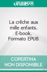 La crêche aux mille enfants. E-book. Formato EPUB ebook di Gérard Baudoing-Savois