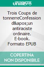 Trois Coups de tonnerreConfession d'un antiraciste ordinaire. E-book. Formato EPUB ebook di Jean Clayrac