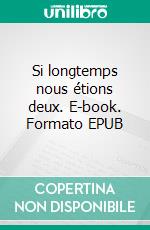 Si longtemps nous étions deux. E-book. Formato EPUB ebook