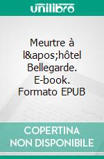 Meurtre à l'hôtel Bellegarde. E-book. Formato EPUB ebook