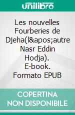 Les nouvelles Fourberies de Djeha(l&apos;autre Nasr Eddin Hodja). E-book. Formato EPUB ebook