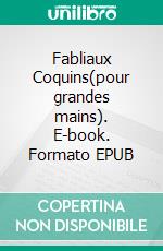 Fabliaux Coquins(pour grandes mains). E-book. Formato EPUB ebook