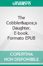 The Cobbler&apos;s Daughter. E-book. Formato EPUB