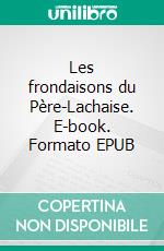 Les frondaisons du Père-Lachaise. E-book. Formato EPUB ebook di Emma Psyché