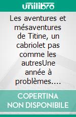 Les aventures et mésaventures de Titine, un cabriolet pas comme les autresUne année à problèmes. E-book. Formato EPUB ebook