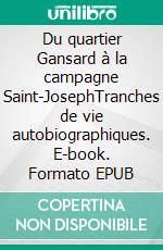 Du quartier Gansard à la campagne Saint-JosephTranches de vie autobiographiques. E-book. Formato EPUB ebook di Raphaël Monni