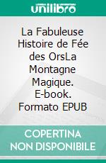 La Fabuleuse Histoire de Fée des OrsLa Montagne Magique. E-book. Formato EPUB ebook di Jean Bénassy