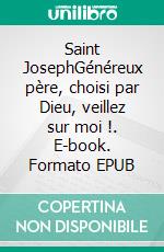 Saint JosephGénéreux père, choisi par Dieu, veillez sur moi !. E-book. Formato EPUB ebook di Adelaïde Joseph