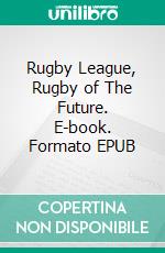 Rugby League, Rugby of The Future. E-book. Formato EPUB