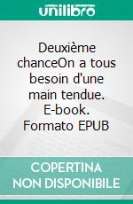 Deuxième chanceOn a tous besoin d'une main tendue. E-book. Formato EPUB ebook