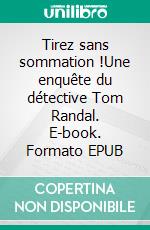 Tirez sans sommation !Une enquête du détective Tom Randal. E-book. Formato EPUB ebook