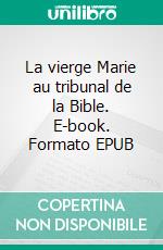 La vierge Marie au  tribunal de la Bible. E-book. Formato EPUB ebook