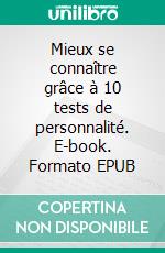 Mieux se connaître grâce à 10 tests de personnalité. E-book. Formato EPUB ebook di Laurence Smits