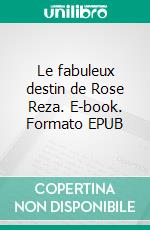 Le fabuleux destin de Rose Reza. E-book. Formato EPUB ebook