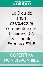 Le Dieu de mon salutLecture commentée des Psaumes 3 à 8. E-book. Formato EPUB ebook di Jean-Marc Veran