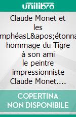 Claude Monet et les nymphéasL'étonnant hommage du Tigre à son ami le peintre impressionniste Claude Monet. E-book. Formato EPUB ebook di Georges Clemenceau