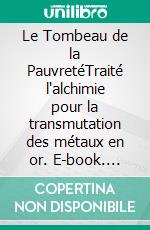 Le Tombeau de la PauvretéTraité l'alchimie pour la transmutation des métaux en or. E-book. Formato EPUB ebook