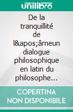 De la tranquillité de l'âmeun dialogue philosophique en latin du philosophe stoïcien et homme d'état Sénèque. E-book. Formato EPUB ebook di Sénèque Sénèque