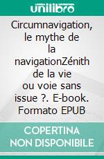 Circumnavigation, le mythe de la navigationZénith de la vie ou voie sans issue ?. E-book. Formato EPUB ebook di Peter Foerthmann